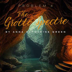 Individual Story - Problem 4 - The Grotto Spectre - by Anna Katharine Green - A Violet Strange Mystery