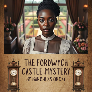 Individual Story - The Fordwych Castle Mystery - by Baroness Orczy author of The Scarlet Pimpernel