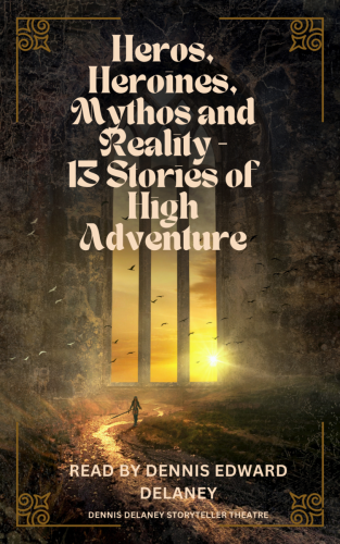 Heroes, Heroines, Mythos and Reality – 13 Stories of High Adventure